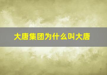 大唐集团为什么叫大唐