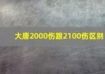 大唐2000伤跟2100伤区别