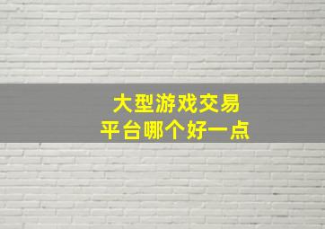 大型游戏交易平台哪个好一点