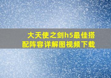 大天使之剑h5最佳搭配阵容详解图视频下载