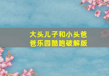 大头儿子和小头爸爸乐园酷跑破解版