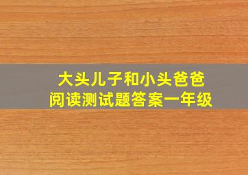 大头儿子和小头爸爸阅读测试题答案一年级