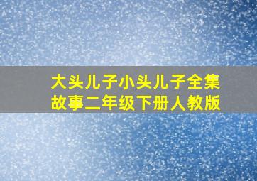 大头儿子小头儿子全集故事二年级下册人教版