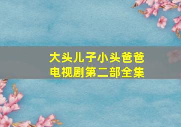 大头儿子小头爸爸电视剧第二部全集