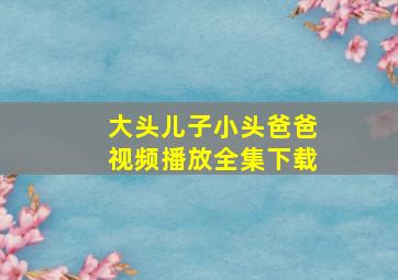 大头儿子小头爸爸视频播放全集下载