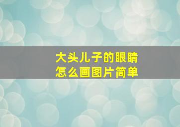 大头儿子的眼睛怎么画图片简单