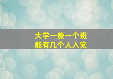 大学一般一个班能有几个人入党