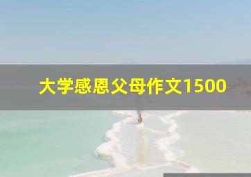 大学感恩父母作文1500