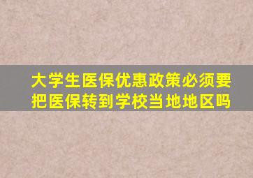 大学生医保优惠政策必须要把医保转到学校当地地区吗