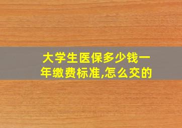 大学生医保多少钱一年缴费标准,怎么交的