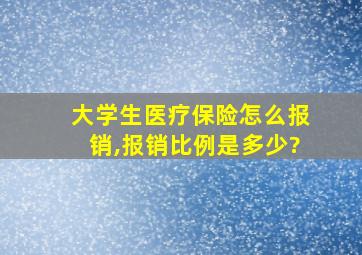 大学生医疗保险怎么报销,报销比例是多少?