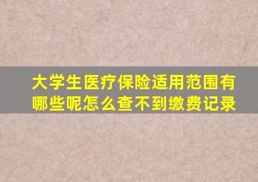 大学生医疗保险适用范围有哪些呢怎么查不到缴费记录