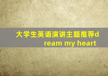 大学生英语演讲主题推荐dream my heart