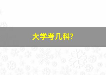 大学考几科?