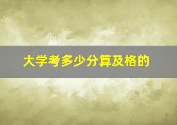 大学考多少分算及格的