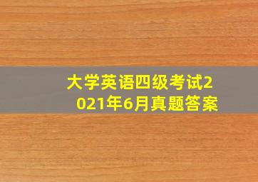 大学英语四级考试2021年6月真题答案