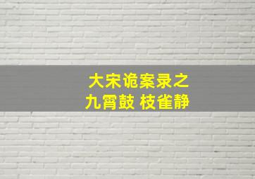 大宋诡案录之九霄鼓 枝雀静