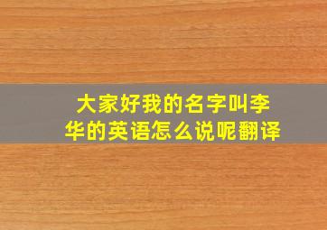 大家好我的名字叫李华的英语怎么说呢翻译