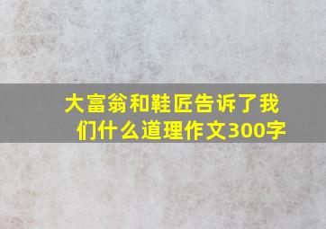 大富翁和鞋匠告诉了我们什么道理作文300字