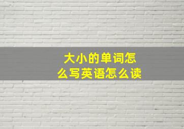 大小的单词怎么写英语怎么读