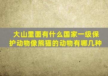 大山里面有什么国家一级保护动物像熊猫的动物有哪几种