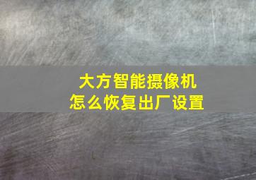 大方智能摄像机怎么恢复出厂设置