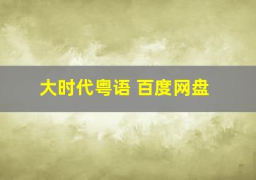 大时代粤语 百度网盘