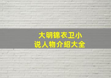 大明锦衣卫小说人物介绍大全