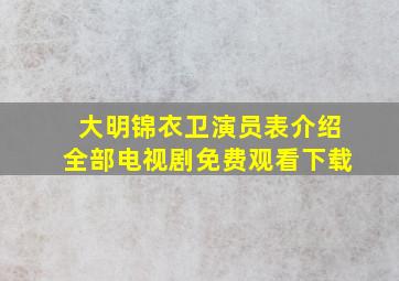 大明锦衣卫演员表介绍全部电视剧免费观看下载