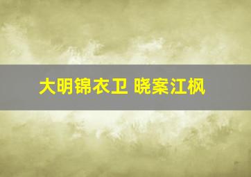 大明锦衣卫 晓案江枫