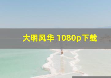 大明风华 1080p下载