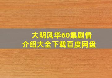 大明风华60集剧情介绍大全下载百度网盘