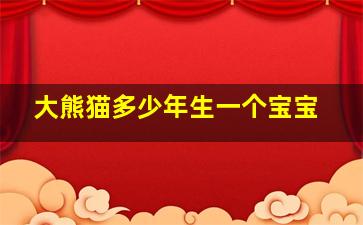 大熊猫多少年生一个宝宝