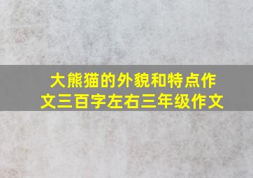 大熊猫的外貌和特点作文三百字左右三年级作文