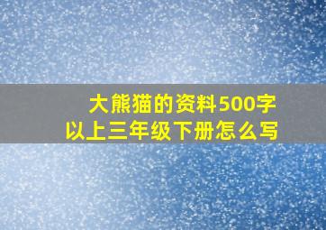 大熊猫的资料500字以上三年级下册怎么写