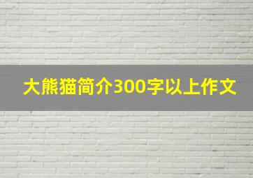 大熊猫简介300字以上作文