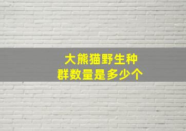 大熊猫野生种群数量是多少个