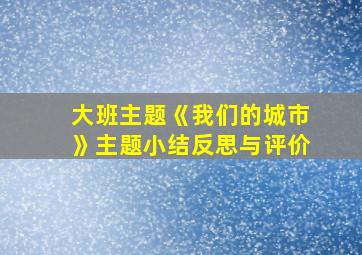 大班主题《我们的城市》主题小结反思与评价