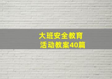 大班安全教育活动教案40篇