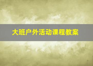 大班户外活动课程教案