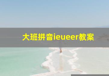 大班拼音ieueer教案