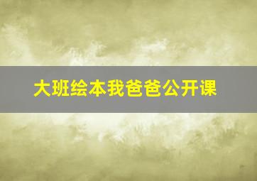 大班绘本我爸爸公开课