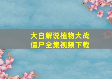 大白解说植物大战僵尸全集视频下载