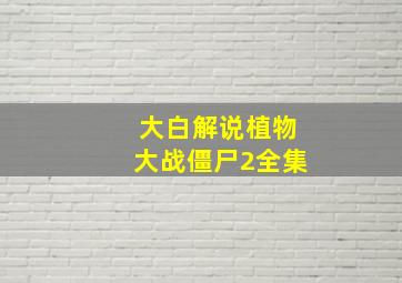 大白解说植物大战僵尸2全集