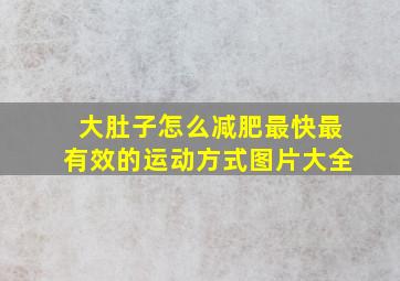 大肚子怎么减肥最快最有效的运动方式图片大全