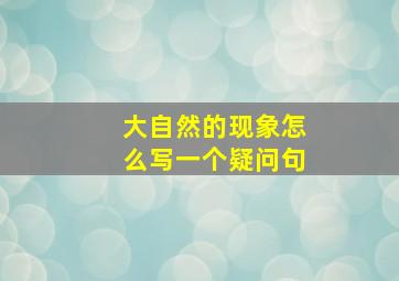 大自然的现象怎么写一个疑问句