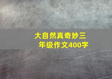 大自然真奇妙三年级作文400字