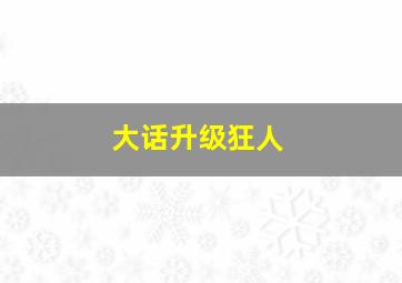 大话升级狂人