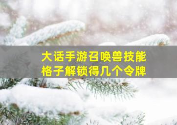 大话手游召唤兽技能格子解锁得几个令牌