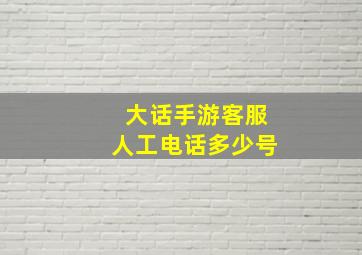 大话手游客服人工电话多少号